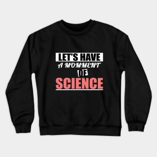 Let's have a moment of science science lover science t- shirt science biology Crewneck Sweatshirt